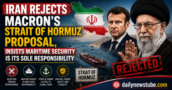 Iran Rejects Macron Strait of Hormuz Proposal Insists Maritime Security Is Its Sole Responsibility | dailynewstube.com